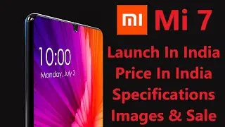 Xiaomi Mi 7 Launch in India | Xiaomi Mi 7 Price in India | Xiaomi Mi 7 Specifications | Mi 7 India