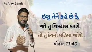 ઈસુ તેને કહે છે, જો તું વિશ્વાસ કરશે, તો તું દેવનો મહિમા જોશે, યોહાન‬ ‭11‬:‭40‬ Ps. Ajay Gamit