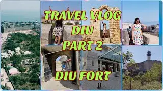 Diu Tour | Part 2 Diu Fort | Best Tourist Place Near Gujarat | Full Diu Fort Coverage