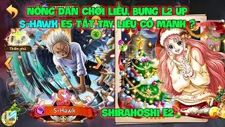 Huyền Thoại Hải Tặc- N&ocirc;ng D&acirc;n Chơi Liều, Bung L2 Up S-Hawk E5 Tất Tay Liệu C&oacute; Mạnh ? Shirahoshi E2