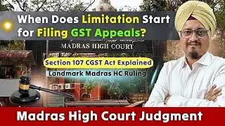 When Does Limitation Start for Filing GST Appeals? | Explained with Madras HC Judgment&rdquo;
