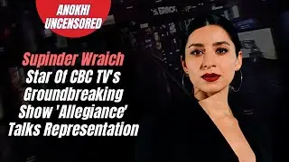 Supinder Wraich, Star Of CBC TV's Groundbreaking Show 'Allegiance' Talks Representation