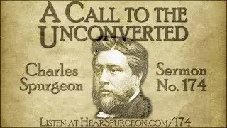 174. A Call to the Unconverted - Charles Spurgeon Sermon Audio (Good News for Sinners!)