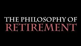 The Philosophy of Retirement: HIGHLIGHTS