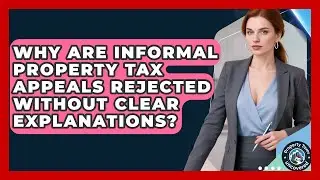 Why Are Informal Property Tax Appeals Rejected Without Clear Explanations?