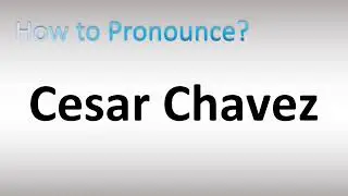 How to Pronounce Cesar Chavez