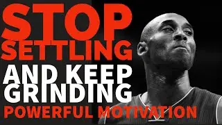 STOP SETTLING AND KEEP GRINDING - INCREDIBLE Motivational speech - KOBE BRYANT, ERIC THOMAS and more
