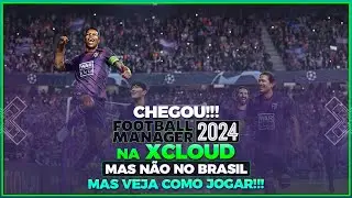 CHEGOU!!! FOOTBALL MANAGER 2024 NA XCLOUD - MAS N&Atilde;O NO BRASIL, MAS VEJA COMO JOGAR - MUITO F&Aacute;CIL