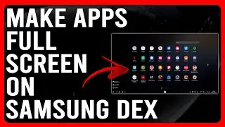 How To Make Apps Full Screen On Samsung Dex (How To Force/Run Apps Full Screen On Samsung Dex)