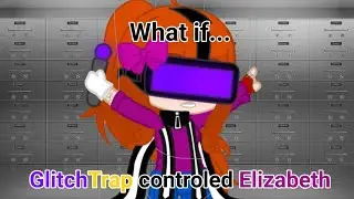 What if GlitchTrap controled Elizabeth Afton | Lazy | Original? | My another AU | FNaF × Gacha Club