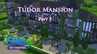 The Sims 4 - (Get Together) Tudor Mansion! (Part 3)