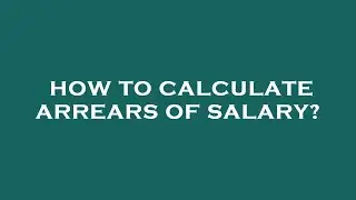 How to calculate arrears of salary?