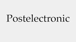 How to Pronounce Postelectronic