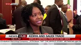 Over 20 Saudi based companies explore Kenya for trade opportunities | Business Today