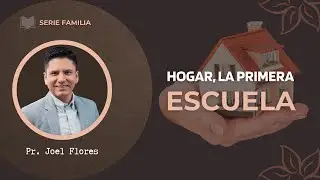 HOGAR: LA PRIMERA ESCUELA DE LA VIDA