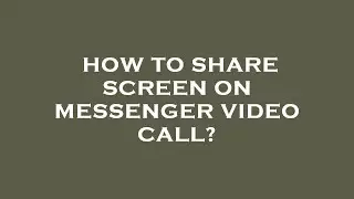 How to share screen on messenger video call?