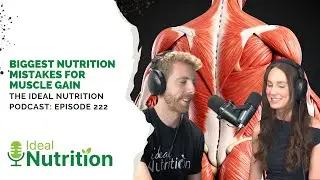 Biggest Nutrition Mistakes for Muscle Gain | IDEAL NUTRITION PODCAST EPISODE 222