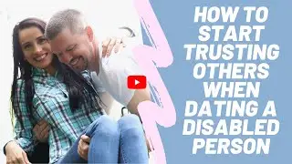 How To Start Trusting Others When Dating A Disabled Person