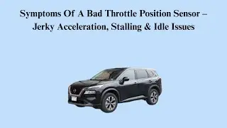 Symptoms Of A Bad Throttle Position Sensor &ndash; Jerky Acceleration, Stalling & Idle Issues