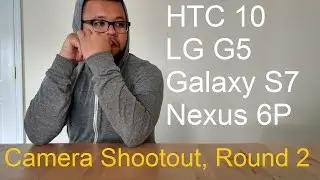 HTC 10 vs LG G5 vs Samsung Galaxy S7 vs Nexus 6P Camera Shootout Round 2