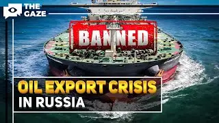 Sanctions Hit Russia: No Oil Exports = No Money For War | The Gaze