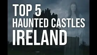 Top 5 Haunted Castles in Ireland