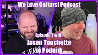 We Love Guitars! Podcast - Episode 7 - Jason Touchette