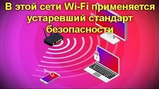 В этой сети Wi-Fi применяется устаревший стандарт безопасности в Windows 10 &mdash; почему и что делать