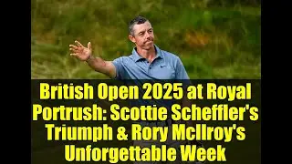 British Open 2025 at Royal Portrush: Scottie Scheffler's Triumph & Rory McIlroy's Unforgettable Week
