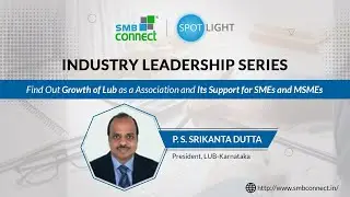 SMBConnect Spotlight Series P. S. Srikanta Dutta is President, LUB-Karnataka