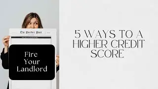 Fire Your Landlord: 5 Ways to a Higher Credit Score