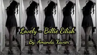 Lovely - Billie Eilish  COVER BY: Amanda X.