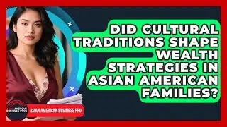 Did Cultural Traditions Shape Wealth Strategies in Asian American Families?