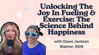 Unlocking The Joy In Fueling & Exercise: The Science Behind Happiness with Dawn Jackson Blatner, RDN