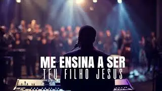 ME ENSINA A SER TEU FILHO JESUS
