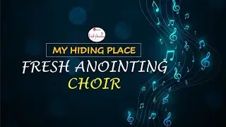 FRESH ANOINTING CHOIR | MY HIDING PLACE