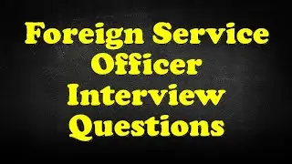 Foreign Service Officer Interview Questions