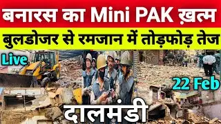 Dalmandi बनारस का Mini Pakistan ख़त्म |Dalmandi Market Demolition 22 Feb|Bulldozer Action In Dalmandi