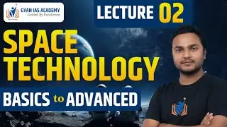 Lecture 2 | Space Technology | Basics to Advanced | Complete UPSC, BPSC Science & Tech | Gyan IAS