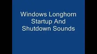 Microsoft Windows XP & Microsoft Windows Longhorn - Startup and Shutdown Sounds