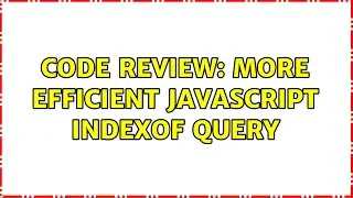 Code Review: More Efficient Javascript indexOf query (2 Solutions!!)