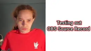 Testing out OBS Studio Source Record with my Logitech Brio 4K Pro Webcam