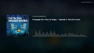 Changing Our Story of Anger -- Episode 3: Harriet Lerner