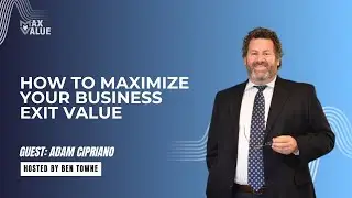 How to Maximize Your Business Exit Value - Adam Cipriano