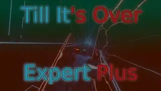 Till It's Over (Expert Plus) - Beat Saber DLC Pack 1