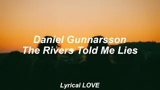 Daniel Gunnarsson // The Rivers Told Me Lies (Lyrics)