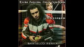 Коста Лакоста, Ольга Серябкина - По улицам (Bartello Remix Extended)