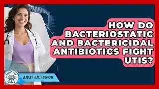 How Do Bacteriostatic And Bactericidal Antibiotics Fight UTIs? - Bladder Health Support