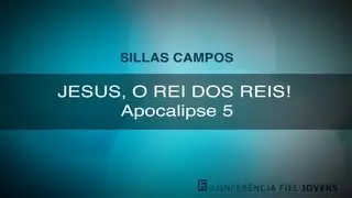 Jesus, o Rei dos reis! - Apocalipse 5 - Sillas Campos