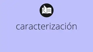 Que significa CARACTERIZACI&Oacute;N &bull; caracterizaci&oacute;n SIGNIFICADO &bull; caracterizaci&oacute;n DEFINICI&Oacute;N